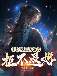 未婚妻是风傲天，拒不退婚知乎小说最新章节阅读
