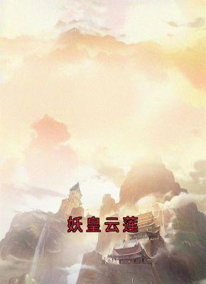 (热推新书)《妖皇云莲》云莲迟砚无弹窗阅读
