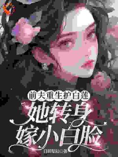 《前夫重生护白莲，她转身嫁小白脸》最新章节 唐沐卿许昱晟全文阅读

