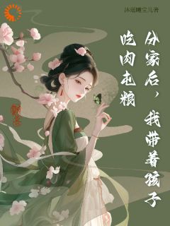 抖音小说分家后，我带孩子吃肉屯粮，主角周玥李富海最后结局小说全文免费
