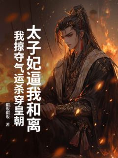 楚天阔苏清月小说抖音热文《太子妃逼我和离，我掠夺气运杀穿皇朝》完结版

