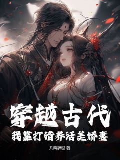 穿越古代：我靠打猎养活美娇妻！萧辰顾宁小说全文-穿越古代：我靠打猎养活美娇妻！小说
