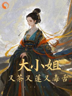 《大小姐，又茶又莲又毒舌》顾西棠顾晴雪最新章节在线阅读
