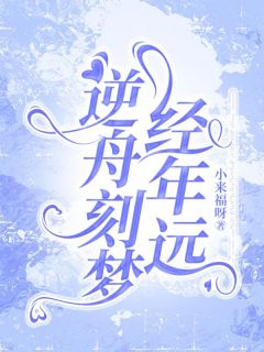 抖音逆舟刻梦经年远小说章节阅读
