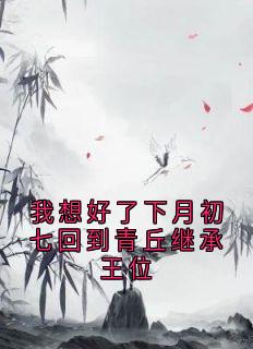 老书虫推荐《我想好了下月初七回到青丘继承王位》 在线阅读
