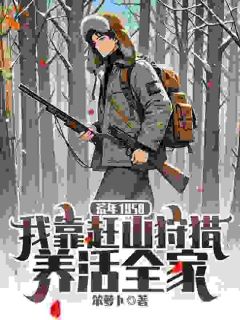 荒年：特战队员打猎养全家全文目录-王明王粉小说无弹窗阅读
