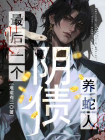 《阴债：最后一个养蛇人》最新章节免费阅读by难能有二无广告小说
