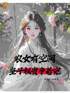 农女有空间，皇子权贵争着宠(乔念花桂香)最新章节试读
