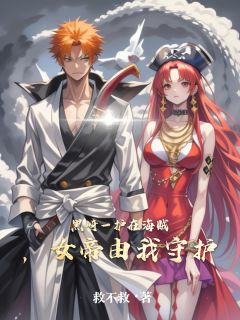 黑崎一护在海贼，女帝由我守护知乎小说最新章节阅读
