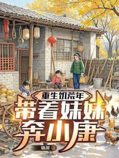 陆川陆雪小说<重生饥荒年：带着妹妹奔小康>全文在线阅读
