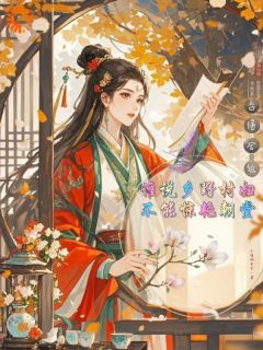 抖音爆款谁说乡野村妇不能惊艳朝堂完整小说（全文阅读）
