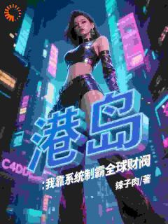 《港岛：我靠系统制霸全球财阀》(辣子肉小说)小说最新章节
