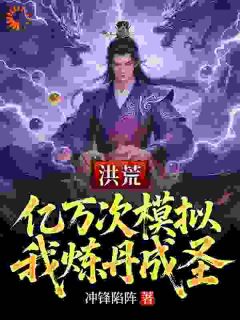 《洪荒：亿万次模拟，我炼丹成圣》（姜太初老子）精彩小说目录阅读
