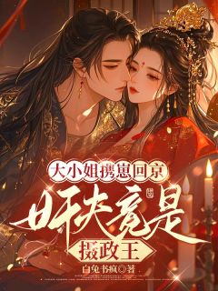 老书虫推荐《大小姐携崽回京，奸夫竟是摄政王》 在线阅读
