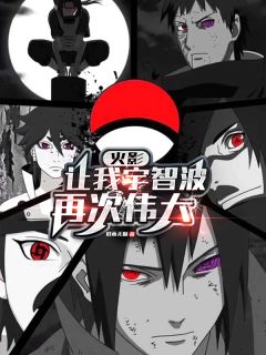 全网首发完整小说火影：让我宇智波再次伟大主角宇智波休宇智波富岳在线阅读
