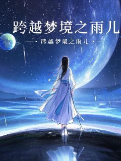 跨越梦境之雨儿在线阅读 赵梦瑶慕容易张雨晨免费小说精彩章节

