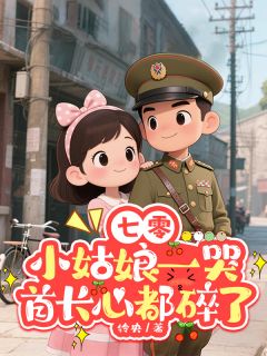 抖音爆款小说《七零：小姑娘一哭首长心都碎了姜苡宁陆建军沈来来》免费txt全文阅读
