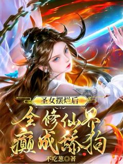 圣女摆烂后，全修仙界癫成舔狗小说最新章节 宋云昭林悠结局是什么
