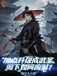 加点升级成武圣，阁下如何应对？章节目录小说-陆青山吴鹏免费阅读全文
