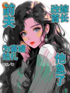 爆款小说由作者妘秋所创作的前夫为寡嫂结扎，改嫁首长他急了在线阅读
