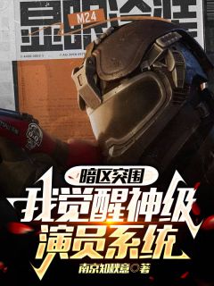 暗区突围：我觉醒神级演员系统(新书)大结局在线阅读
