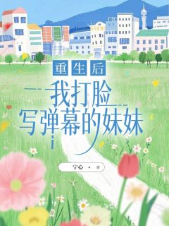 爆款小说《重生后，我打脸写弹幕的妹妹》主角季怀川陆少倾全文在线完本阅读
