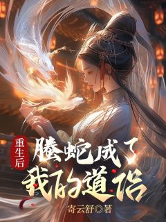 重生后螣蛇成了我的道侣凌岚凤廷全本小说（重生后螣蛇成了我的道侣）全章节小说目录阅读
