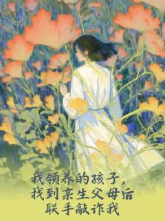 (热推新书)《我领养的孩子，找到亲生父母后联手敲诈我》小雯陈远无弹窗阅读
