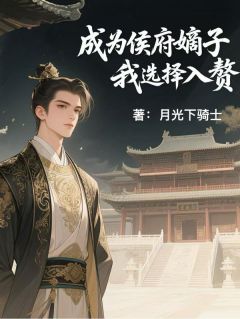 熬夜也要看完的成为侯府嫡子，我选择入赘小说推荐
