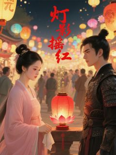 姜若蘅萧景琰小说哪里可以看 小说《灯影摇红：薄命女与将军的错爱劫》全文免费阅读
