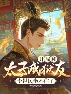 开局和太子成狱友，李世民坐不住了(苏夜李世民)全文完整版阅读

