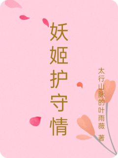 老书虫看了N遍的妖姬护守情最新章节
