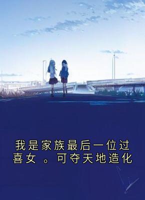 我是家族最后一位过喜女 。可夺天地造化【全章节】宋清欢裴之铭完结版免费阅读
