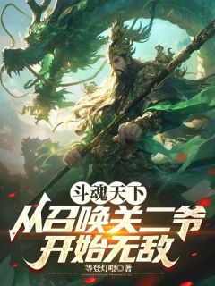 抖音爆款斗魂天下，从召唤关二爷开始无敌小说免费阅读
