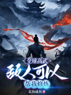 全章节小说全球高武：敌人可以帮我修炼北海咸鱼最新阅读
