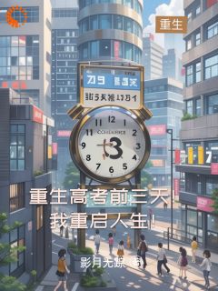 重生高考前三天！我重启人生！(影月无踪)最佳创作小说全文在线阅读
