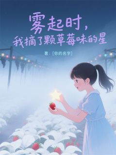 好文热推小说雾起时，我摘了颗草莓味的星主角林夏陆沉舟全文在线阅读
