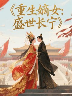 派大星六世的小说《重生嫡女：盛世长宁》全文阅读
