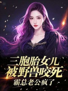 顾景程苏晚晴《三胞胎女儿被野兽咬死，霸总老公疯了》全章节免费阅读
