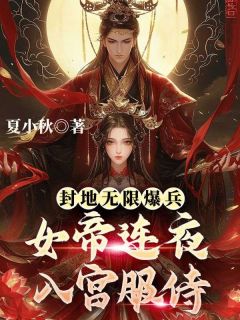 老书虫书荒推荐封地无限爆兵，女帝连夜入宫服侍txt小说阅读
