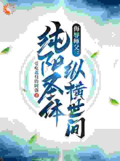 作者爱吃荔枝的阿强写的侮辱师父，纯阳圣体纵横世间小说大结局全章节阅读
