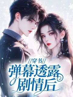 精品小说穿书：弹幕透露剧情后全文目录畅读
