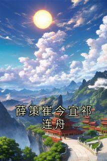 【新书】《薛策崔今宜祁连舟》主角崔今宜薛策祁连舟全文全章节小说阅读
