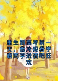 高质量小说重生到高考前一天，我冷眼看学霸同学进酒吧狂欢在线试读
