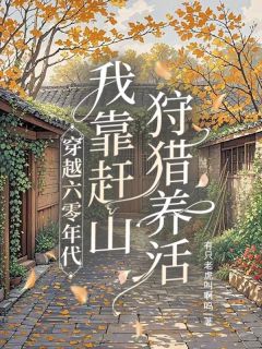 (独家)穿越六零年代：我靠赶山狩猎养活周远山周二喜小说
