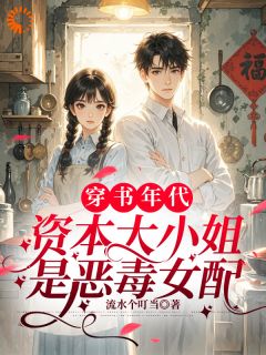 叶灵蹊乔宏林是哪本小说主角 《穿成年代文恶毒女配？我逆袭了！》免费全章节阅读
