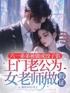 《六一弟弟被做成饺子馅，上门老公为女老师做假证》徐大龙魏琳赵小童-小说未删减阅读
