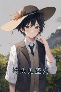 【抬头见盛夏】小说在线阅读-抬头见盛夏免费版目录阅读全文
