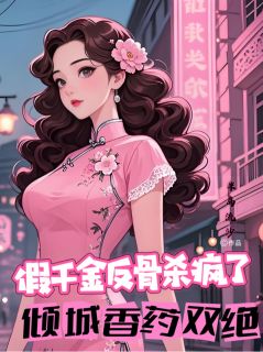 假千金反骨杀疯了，倾城香药双绝