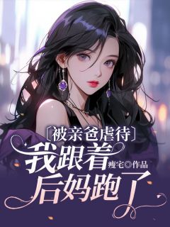 被亲爸虐待，我跟着后妈跑了